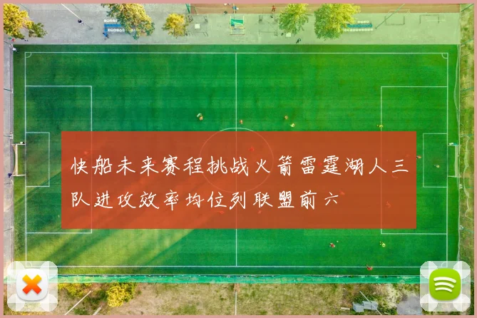 快船未来赛程挑战火箭雷霆湖人三队进攻效率均位列联盟前六