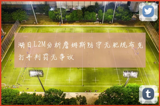 湖日L2M分析詹姆斯防守无犯规布克打手判罚无争议