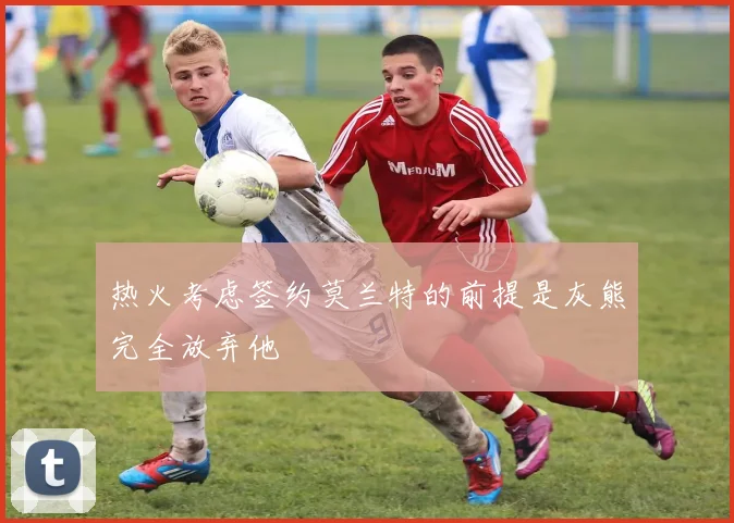 热火考虑签约莫兰特的前提是灰熊完全放弃他