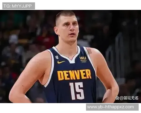 约基奇高效表现砍下25分19板10助攻阿德尔曼称其为篮球效率之王